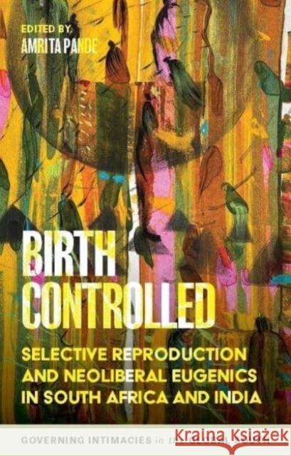 Birth Controlled: Selective Reproduction and Neoliberal Eugenics in South Africa and India Amrita Pande 9781526178909 Manchester University Press - książka