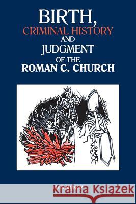 Birth, Criminal History and Judgment of the Roman C. Church Luis Munoz 9781463363819 Palibrio - książka