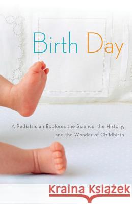 Birth Day: A Pediatrician Explores the Science, the History, and the Wonder of Childbirth Mark Sloan 9780692220214 Bodega Bay Books - książka