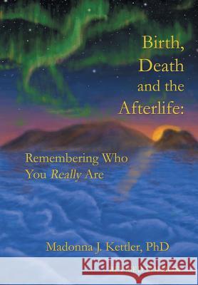 Birth, Death and the Afterlife: Remembering Who You Really Are Kettler, Madonna J. 9781452559001 Balboa Press - książka