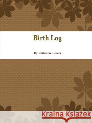 Birth Log Catherine Rivera 9781365284939 Lulu.com - książka