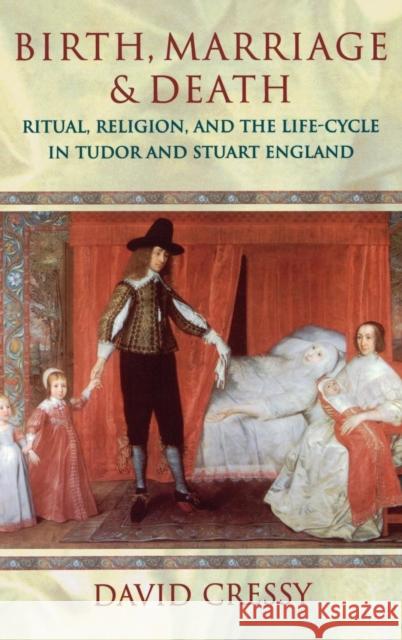Birth, Marriage, and Death: Ritual, Religion, and the Life Cycle in Tudor and Stuart England Cressy, David 9780198201687 Oxford University Press - książka