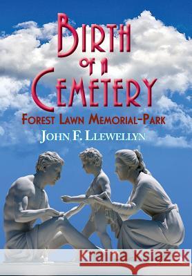 Birth of a Cemetery: Forest Lawn Memorial-Park John F. Llewellyn 9780966580167 Forest Lawn Memorial-Park Association - książka