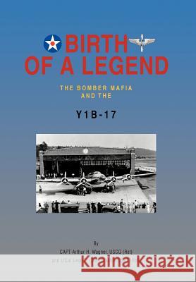 Birth of a Legend: The Bomber Mafia and the Y1b-17 Wagner Uscg (Ret), Capt Arthur H. 9781466906044 Trafford Publishing - książka