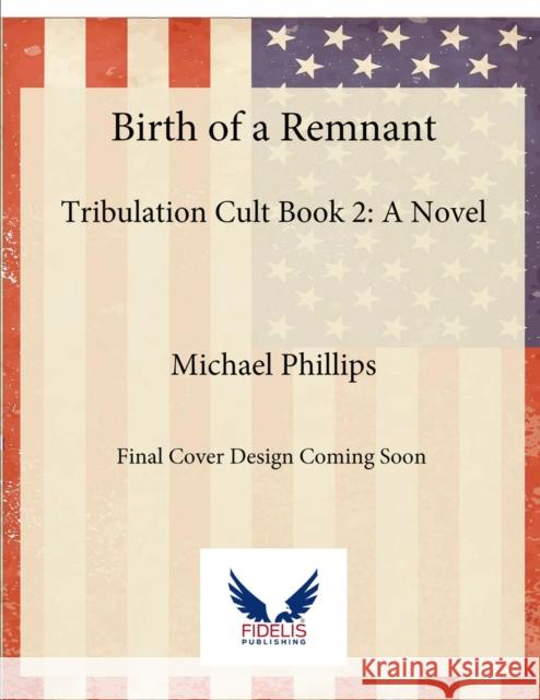 Birth of a Remnant: Tribulation Cult Book 2: A Novel Michael Phillips 9781956454499 Fidelis Publishing - książka