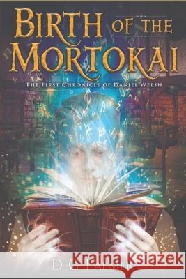 Birth of The Mortokai: The First Chronicle of Daniel Welsh D G Palmer, Amanda Horan 9781099518171 Independently Published - książka