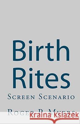 Birth Rites: Screen Scenario Roger P. Myers 9781453642184 Createspace - książka
