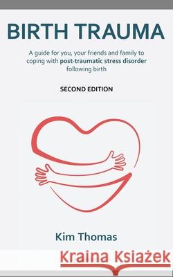 Birth Trauma (Second Edition): A guide for you, your friends and family to coping with post-traumatic stress disorder following birth Thomas, Kim 9781910923023 Nell James Publishers - książka