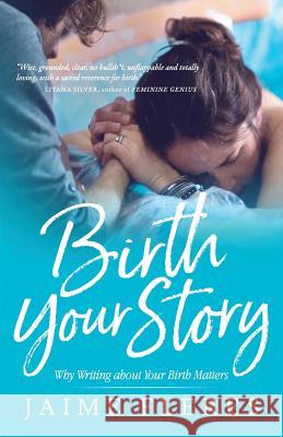 Birth Your Story: Why Writing about Your Birth Matters Jaime Fleres 9780999163788 Santosha Press - książka