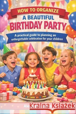 Birthday Party: How to Create Meaningful, Joyful, and Unforgettable Birthdays for Children Basso, Alessandro 9798185257692 Independently Published - książka