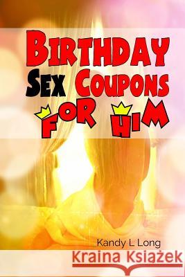 Birthday Sex Coupons For Him Long, Kandy L. 9781530435494 Createspace Independent Publishing Platform - książka