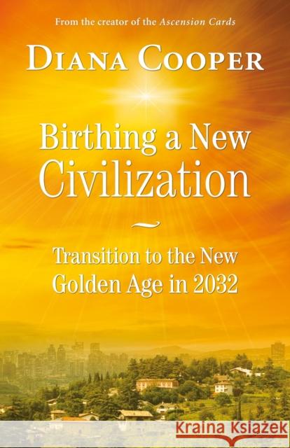 Birthing A New Civilization: Transition to the New Golden Age in 2032 Diana Cooper 9781844096336 Findhorn Press Ltd - książka