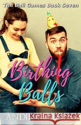 Birthing Balls Andie M. Long 9781979165495 Createspace Independent Publishing Platform - książka