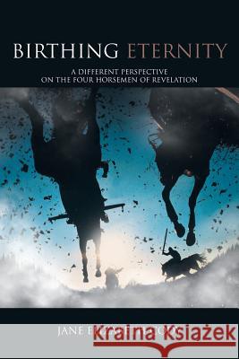 Birthing Eternity: A Different Perspective on the Four Horsemen of Revelation Cody, Jane Elizabeth 9781449783365 WestBow Press - książka