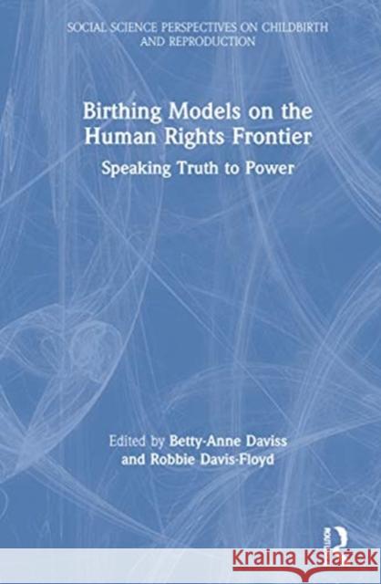 Birthing Models on the Human Rights Frontier: Speaking Truth to Power Betty-Anne Daviss Robbie Davis-Floyd 9780367357917 Routledge - książka