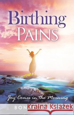 Birthing Pains: Joy Comes in the Morning Bonnie Baker 9781562293161 Christian Living Books - książka