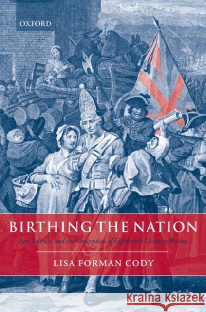 Birthing the Nation: Sex, Science, and the Conception of Eighteenth-Century Britons Cody, Lisa Forman 9780199268641 Oxford University Press - książka