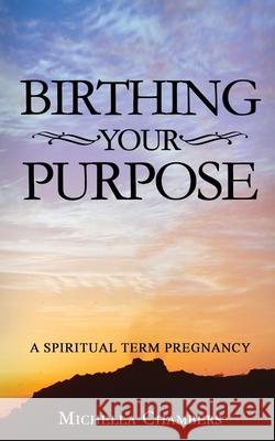 Birthing Your Purpose: A Spiritual Term Pregnancy Michella Chambers 9781736557112 Changing Lives with Michella - książka