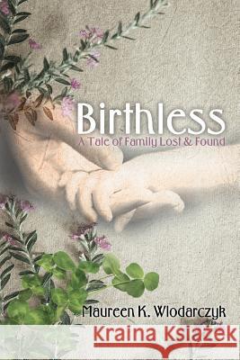 Birthless: A Tale of Family Lost & Found Maureen K. Wlodarczyk 9781530316205 Createspace Independent Publishing Platform - książka