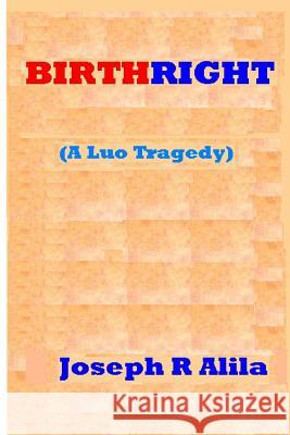 Birthright: A Luo Tragedy Joseph R. Alila 9781456382254 Createspace - książka