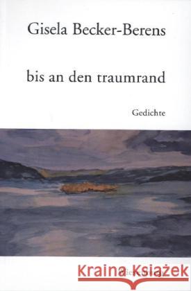 bis an den traumrand : Gedichte Becker-Berens, Gisela 9783943528978 Wiesenburg - książka