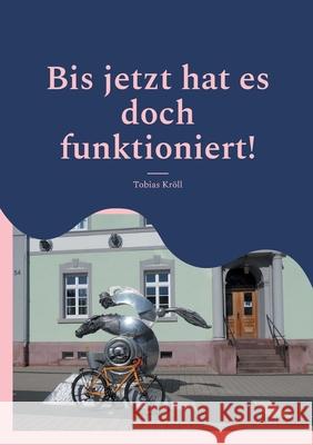 Bis jetzt hat es doch funktioniert!: Tobis Fahrradgeschichten aus der Fahrradzukunft Tobias Kr?ll 9783695125357 Bod - Books on Demand - książka
