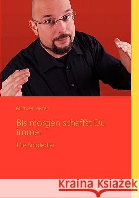 Bis morgen schaffst Du Immer: Die Singlediät Leisten, Michael 9783839162026 Books on Demand - książka