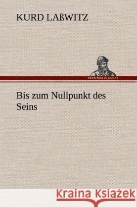 Bis zum Nullpunkt des Seins Laßwitz, Kurd 9783847254898 TREDITION CLASSICS - książka