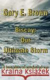 Biscay: Our Ultimate Storm Gary E. Brown 9781546560838 Createspace Independent Publishing Platform