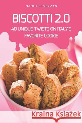 Biscotti 2.0: 40 Unique Twists on Italy's Favorite Cookie Nancy Silverman 9781096170433 Independently Published - książka