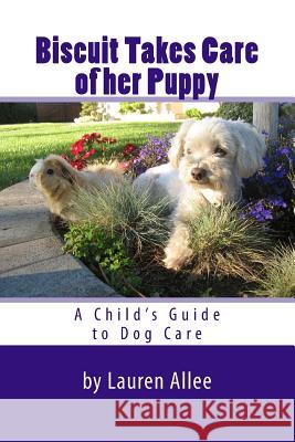 Biscuit Takes Care of her Puppy: A Child's Guide to Dog Care Allee, Lauren 9781533380975 Createspace Independent Publishing Platform - książka