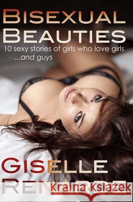 Bisexual Beauties: 10 Sexy Stories of Girls Who Love Girls... and Guys! Giselle Renarde 9781514349700 Createspace - książka