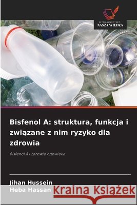 Bisfenol A: struktura, funkcja i związane z nim ryzyko dla zdrowia Hussein, Jihan, Hassan, Heba 9786209853425 Wydawnictwo Nasza Wiedza - książka