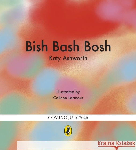 Bish Bash Bosh Katy Ashworth 9780241586044 Penguin Random House Children's UK - książka