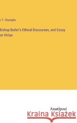 Bishop Butler\'s Ethical Discourses, and Essay on Virtue J. T. Champlin 9783382303815 Anatiposi Verlag - książka