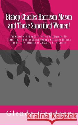 Bishop Charles Harrison Mason and Those Sanctified Women! Glenda Goodson 9781725733220 Createspace Independent Publishing Platform - książka