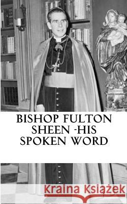 Bishop Fulton Sheen - His spoken word Sheen, Fulton 9781548435219 Createspace Independent Publishing Platform - książka