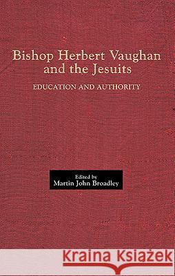 Bishop Herbert Vaughan and the Jesuits: Education and Authority Martin John Broadley 9780902832251 Catholic Record Society - książka