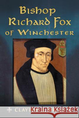 Bishop Richard Fox of Winchester: Architect of the Tudor Age Clayton J. Drees 9780786495795 McFarland & Company - książka