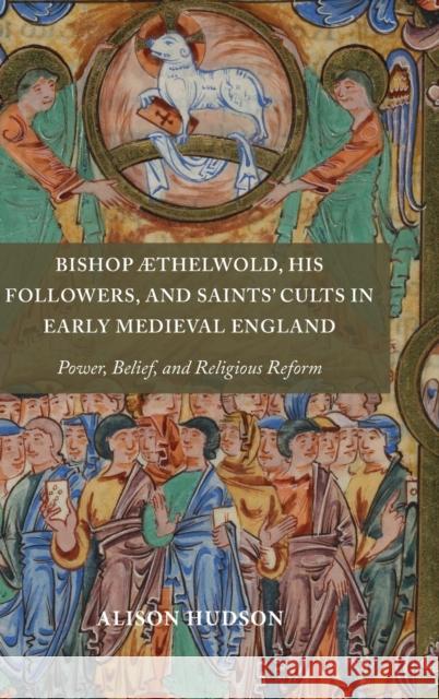Bishop ÆThelwold, His Followers, and Saints' Cults in Early Medieval England: Power, Belief, and Religious Reform Hudson, Alison 9781783276851 Boydell & Brewer Ltd - książka