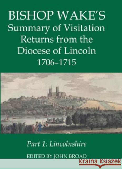 Bishop Wake's Summary of Visitation Returns from the Diocese of Lincoln 1705-15, Part 1: Lincolnshire Broad, John 9780197265185 Oxford University Press, USA - książka