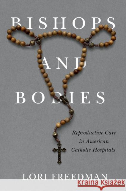 Bishops and Bodies: Reproductive Care in American Catholic Hospitals Lori Freedman Debra Stulberg 9781978828865 Rutgers University Press - książka