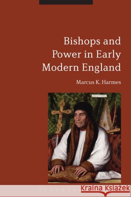 Bishops and Power in Early Modern England Marcus K Harmes 9781472508355  - książka