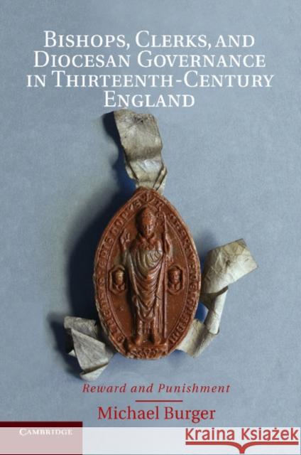 Bishops, Clerks, and Diocesan Governance in Thirteenth-Century England: Reward and Punishment Michael Burger 9781107417427 Cambridge University Press - książka