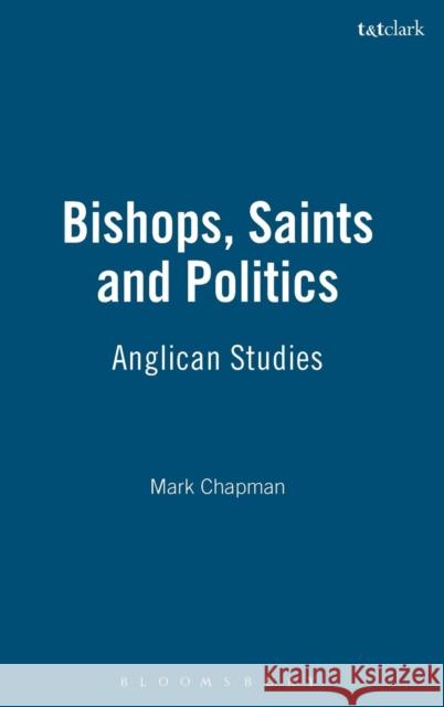 Bishops, Saints and Politics: Anglican Studies Chapman, Mark 9780567031792 T. & T. Clark Publishers - książka