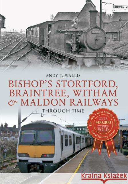 Bishop's Stortford, Braintree, Witham & Maldon Railways Through Time Andy T. Wallis 9781445608563 Amberley Publishing - książka