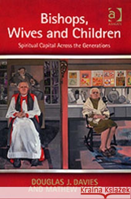 Bishops, Wives and Children: Spiritual Capital Across the Generations Davies, Douglas J. 9780754654858 Ashgate Publishing Limited - książka