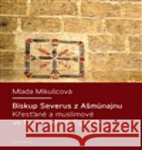 Biskup Severus z Ašmúnajnu Milada MikulcovÃ¡ 9788024620565 Karolinum - książka