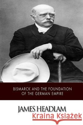 Bismarck and the Foundation of the German Empire James Headlam 9781508624462 Createspace - książka