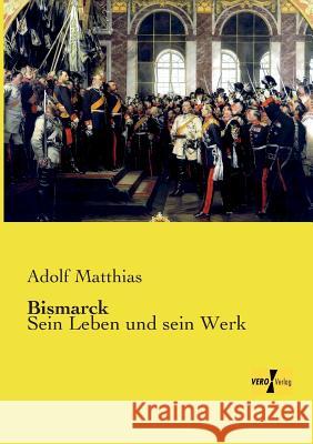 Bismarck: Sein Leben und sein Werk Matthias, Adolf 9783957386328 Vero Verlag - książka